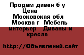 Продам диван б.у. › Цена ­ 4 000 - Московская обл., Москва г. Мебель, интерьер » Диваны и кресла   